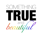 Something True and Beautiful