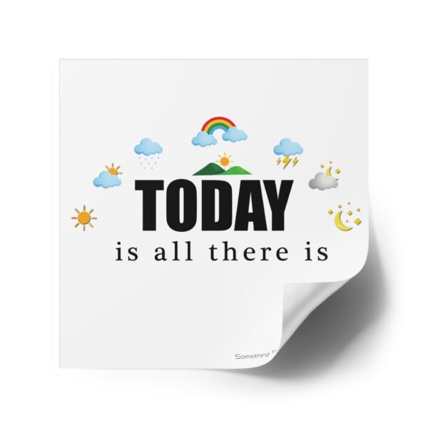 Today is All There Is - 4" Sticker