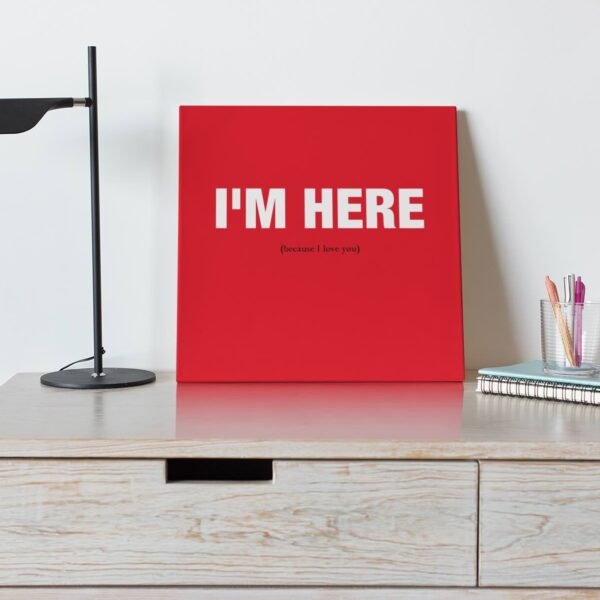 I'm Here (Because I Love You) - 10"x10" Canvas